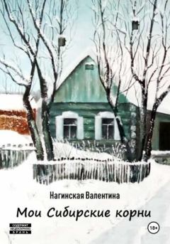 Книга - Мои Сибирские корни. Нагинская Валентина - читать в Litvek