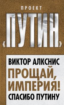 Обложка книги - Прощай, империя! Спасибо Путину - Виктор Имантович Алкснис