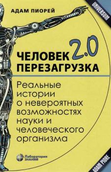 Обложка книги - Человек 2.0. Перезагрузка. Реальные истории о невероятных возможностях науки и человеческого организма - Адам Пиорей