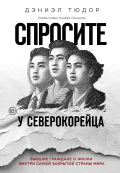 Книга - Спросите у северокорейца. Бывшие граждане о жизни внутри самой закрытой страны мира. Дэниел Тюдор - читать в Litvek
