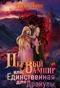Обложка книги - Первый вампир или Единственная для Дракулы - Анелия Джонс