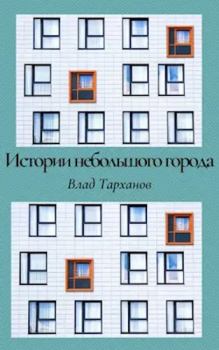 Обложка книги - Истории небольшого города. Сборник рассказов - Влад Тарханов