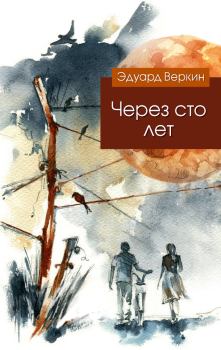 Книга - Через сто лет. Эдуард Николаевич Веркин - прочитать в Litvek