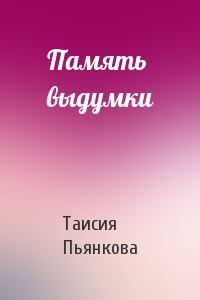 Обложка книги - Память выдумки - Таисия Ефимовна Пьянкова