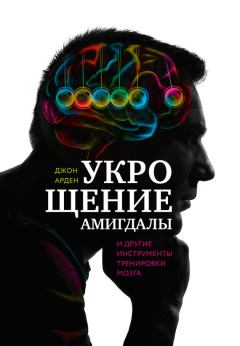 Обложка книги - Укрощение амигдалы и другие инструменты тренировки мозга - Джон Арден