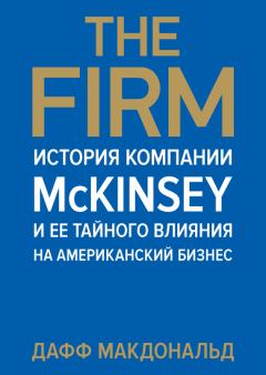 Обложка книги - The Firm. История компании McKinsey и ее тайного влияния на американский бизнес - Дафф Макдональд