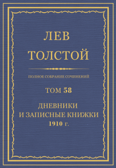 Книга - ПСС. Том 58. Дневники и записные книжки, 1910 г.. Лев Николаевич Толстой - прочитать в Litvek