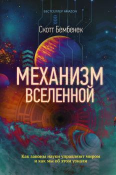 Обложка книги - Механизм Вселенной: как законы науки управляют миром и как мы об этом узнали - Скотт Бембенек