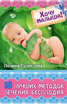 Обложка книги - Хочу малыша! 18 лучших методов лечения бесплодия - Полина Голицына