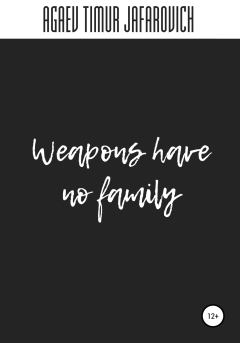 Обложка книги - Weapons have no family - Тимур Джафарович Агаев