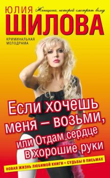Обложка книги - Если хочешь меня – возьми, или Отдам сердце в хорошие руки - Юлия Витальевна Шилова