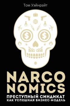 Обложка книги - Narconomics: Преступный синдикат как успешная бизнес-модель - Том Уэйнрайт