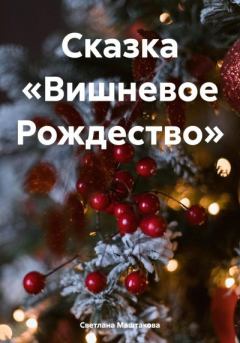Обложка книги - Сказка «Вишневое Рождество» - Светлана Маштакова