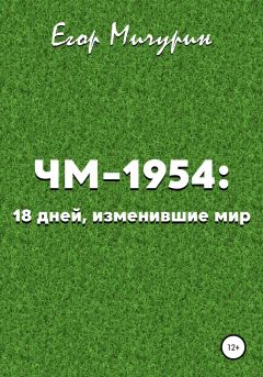 Обложка книги - ЧМ-1954: 18 дней, изменившие мир - Егор Мичурин