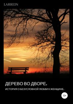 Обложка книги - Дерево во дворе. История о безусловной любви к женщине - Larrein L