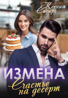 Обложка книги - Измена. Счастье на десерт (СИ) - Ксения Сибирь