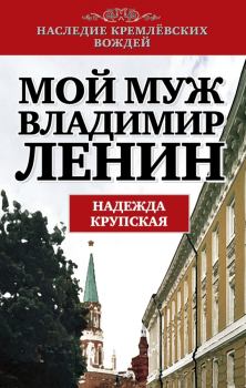 Обложка книги - Мой муж – Владимир Ленин - Надежда Константиновна Крупская