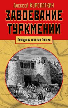 Книга - Завоевание Туркмении. Алексей Николаевич Куропаткин - читать в Litvek