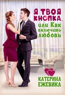 Обложка книги - Я твоя Кнопка или Как включить любовь? (СИ) - Катерина Ежевика
