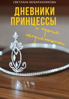 Обложка книги - Дневники принцессы и прочие неприятности (СИ) - Светлана Мубаранникова