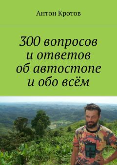 Обложка книги - 300 вопросов и ответов об автостопе и обо всём - Антон Викторович Кротов