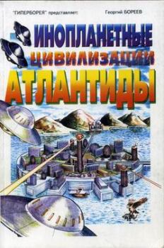 Обложка книги - Инопланетные цивилизации Атлантиды - Георгий Александрович (Бязырев) Бореев