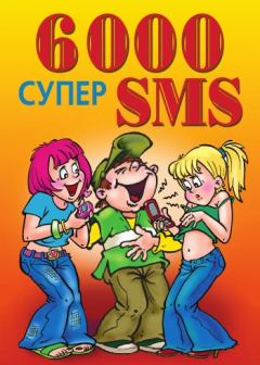 Книга - 6000 супер SMS. Ксения Сергеевна Якубовская - читать в Litvek