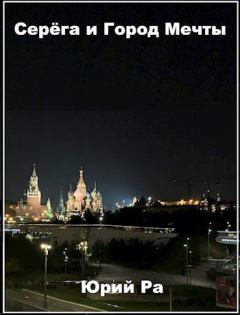 Обложка книги - Серега и Город Мечты (СИ) - Юрий Ра