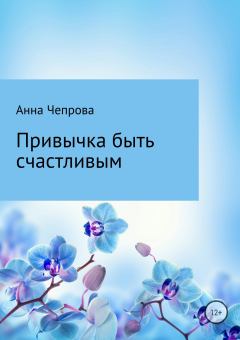 Книга - Привычка быть счастливым. Анна Николаевна Чепрова - прочитать в Litvek