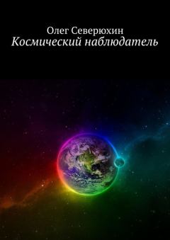 Книга - Космический наблюдатель. Олег Васильевич Северюхин - прочитать в Litvek