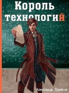 Книга - Король технологий. Часть 1 (СИ). Александр Дураков - читать в Litvek