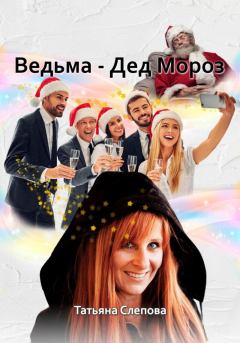 Книга - Ведьма – Дед Мороз (СИ). Татьяна Слепова - прочитать в Litvek