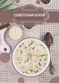 Книга - Советская кухня: 20 знаковых рецептов. Евгения Даулетовна Сихимбаева - читать в Litvek