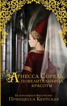 Обложка книги - Агнесса Сорель – повелительница красоты - Принцесса Кентская