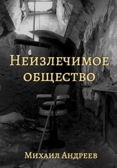 Книга - Неизлечимое общество. Михаил Андреев - читать в Litvek
