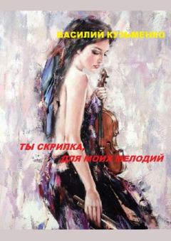 Книга - Ты скрипка для моих мелодий. Василий Кузьменко - прочитать в Litvek