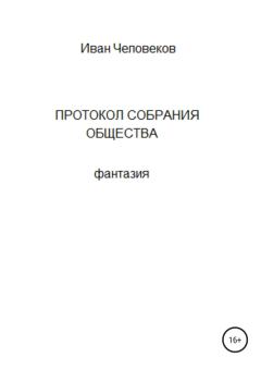 Книга - Протокол собрания общества. Иван Человеков - читать в Litvek