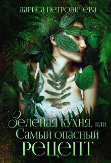 Книга - Зеленая кухня, или Самый опасный рецепт (СИ). Лариса Петровичева - читать в Litvek