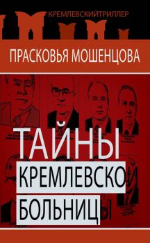 Обложка книги - Тайны Кремлевской больницы, или Как умирали вожди - Прасковья Николаевна Мошенцева