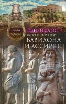 Книга - Повседневная жизнь Вавилона и Ассирии. Быт, религия, культура. Генри Уильям Фредерик Саггс - прочитать в Litvek