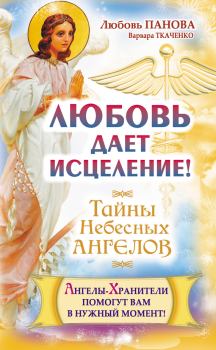 Обложка книги - Любовь дает исцеление! Ангелы-Хранители помогут вам в нужный момент! - Варвара Ткаченко