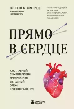 Обложка книги - Прямо в сердце. Как главный символ любви превратился в главный орган кровообращения - Винсент М. Фигередо