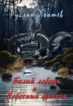 Книга - Белый лебедь и Небесный дракон (СИ). Руслан Александрович Локтев (KURILES) - прочитать в Litvek