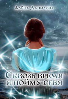 Обложка книги - Сквозь время я пойму себя - Алёна Данилова