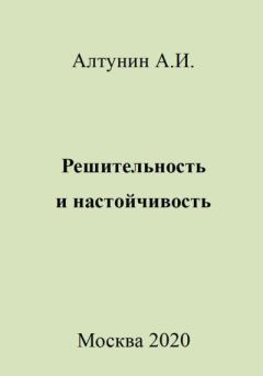 Обложка книги - Решительность и настойчивость - Александр Иванович Алтунин