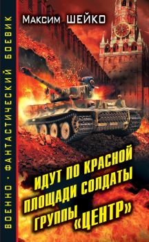 Книга - Идут по Красной площади солдаты группы «Центр». Победа или смерть. Максим Александрович Шейко - читать в Litvek