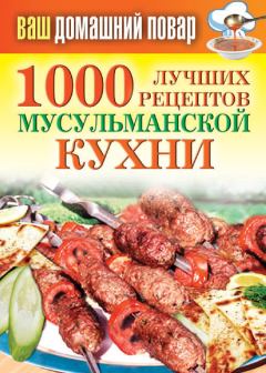 Обложка книги - 1000 лучших рецептов мусульманской кухни - Татьяна Владимировна Лагутина