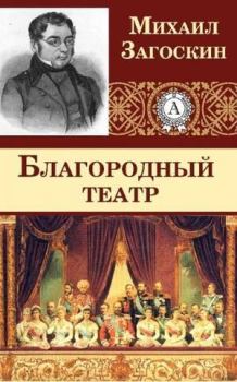 Обложка книги - Благородный театр - Михаил Николаевич Загоскин