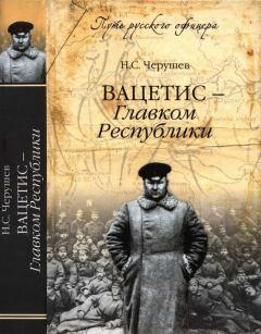 Книга - Вацетис — Главком Республики. Николай Семенович Черушев - читать в Litvek