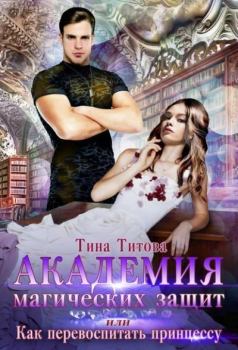 Обложка книги - Академия магических защит, или Как перевоспитать принцессу - Тина Титова